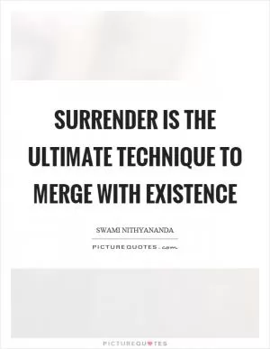 Surrender is the ultimate technique to merge with existence Picture Quote #1