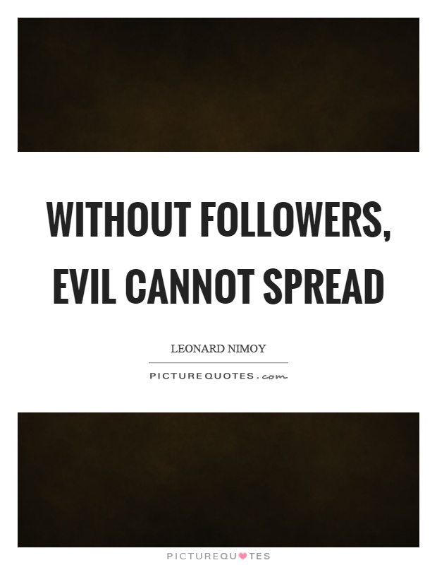 Without followers, evil cannot spread Picture Quote #1