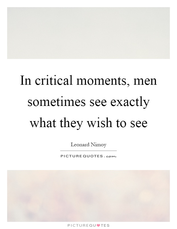 In critical moments, men sometimes see exactly what they wish to see Picture Quote #1