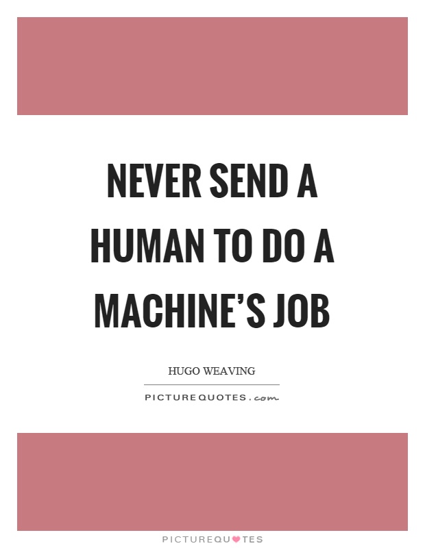 Never send a human to do a machine's job Picture Quote #1
