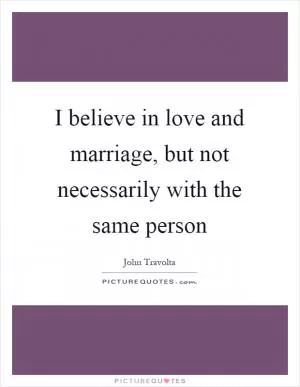 I believe in love and marriage, but not necessarily with the same person Picture Quote #1