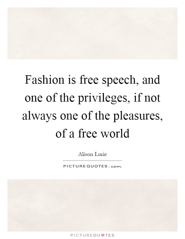 Fashion is free speech, and one of the privileges, if not always one of the pleasures, of a free world Picture Quote #1