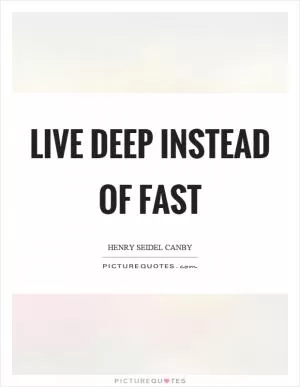 Live deep instead of fast Picture Quote #1