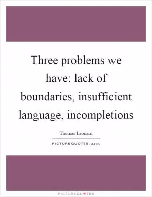 Three problems we have: lack of boundaries, insufficient language, incompletions Picture Quote #1