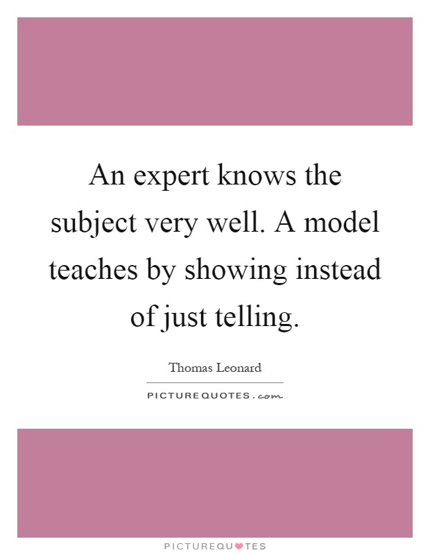 An expert knows the subject very well. A model teaches by showing instead of just telling Picture Quote #1