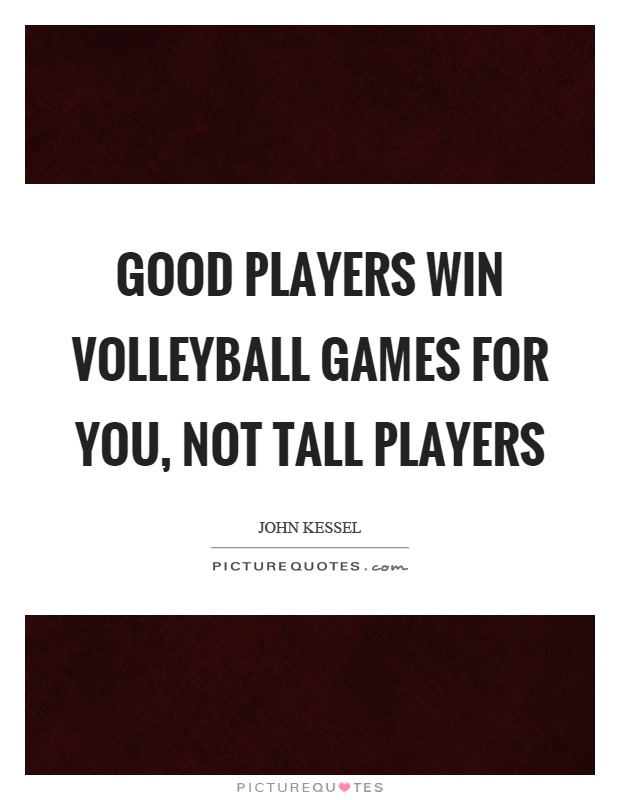 Good players win volleyball games for you, not tall players Picture Quote #1