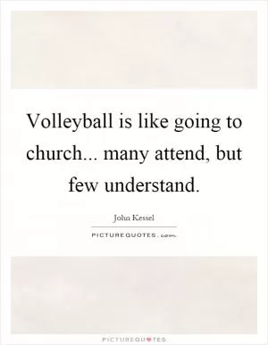 Volleyball is like going to church... many attend, but few understand Picture Quote #1