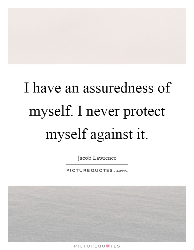 I have an assuredness of myself. I never protect myself against it Picture Quote #1
