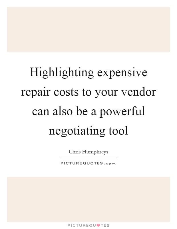 Highlighting expensive repair costs to your vendor can also be a powerful negotiating tool Picture Quote #1