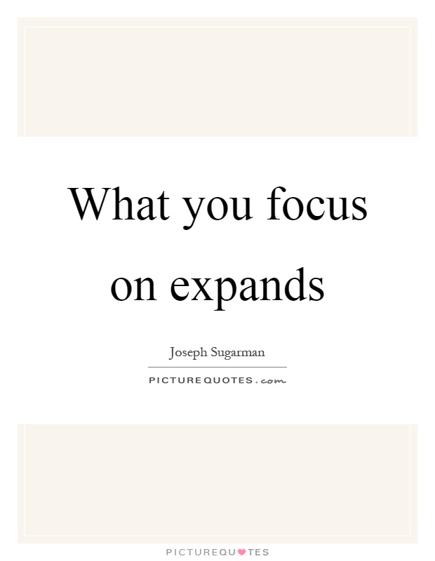 What you focus on expands Picture Quote #1