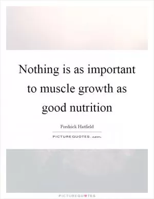 Nothing is as important to muscle growth as good nutrition Picture Quote #1