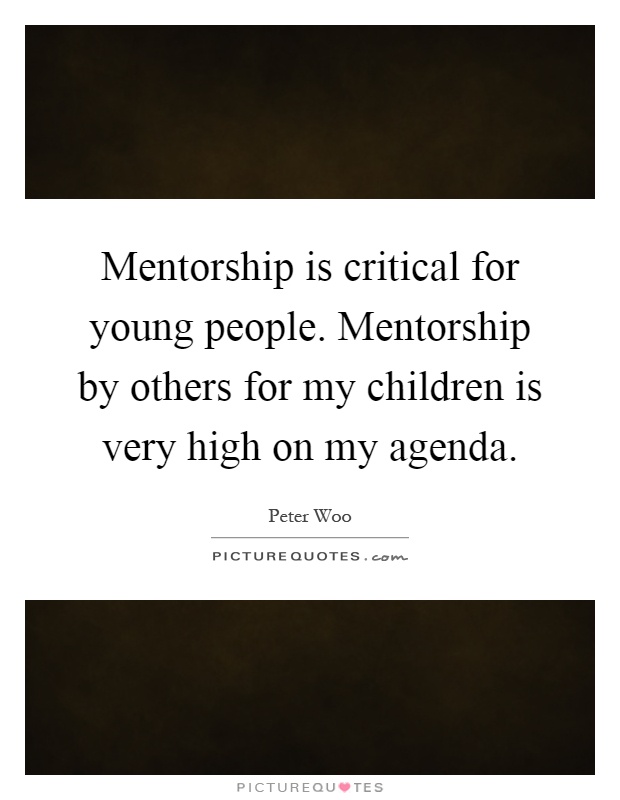 Mentorship is critical for young people. Mentorship by others for my children is very high on my agenda Picture Quote #1