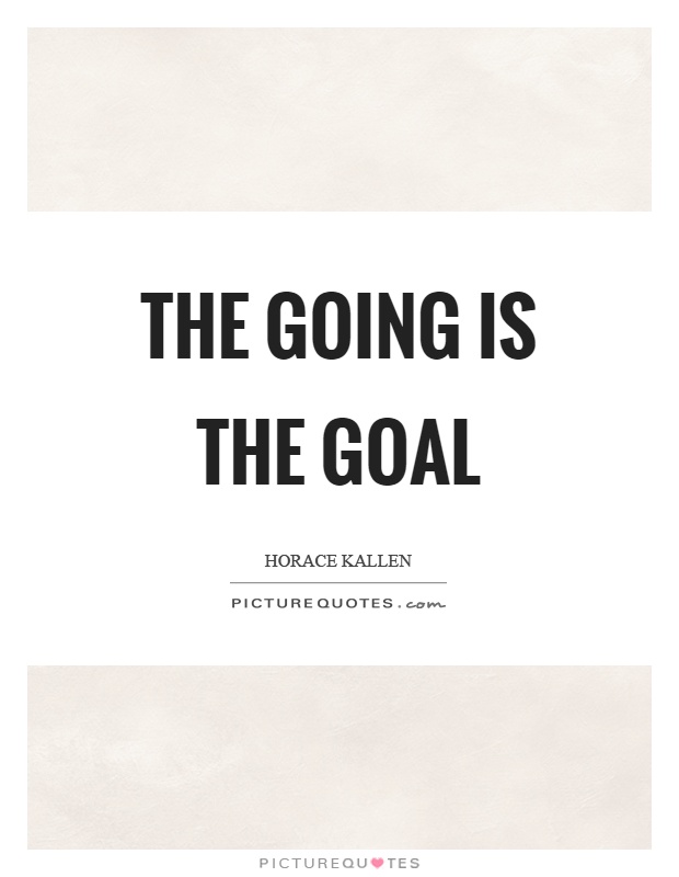 The going is the goal Picture Quote #1