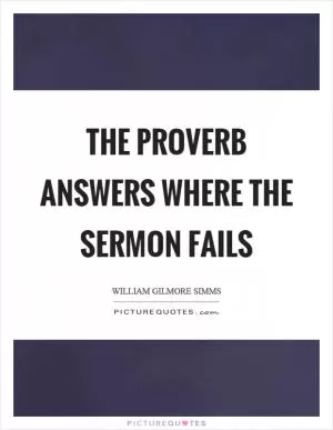The proverb answers where the sermon fails Picture Quote #1