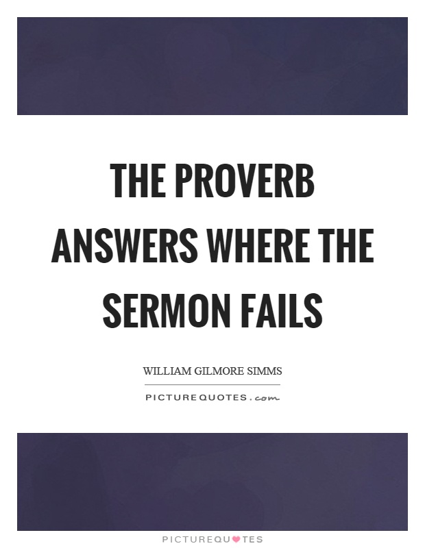 The proverb answers where the sermon fails Picture Quote #1
