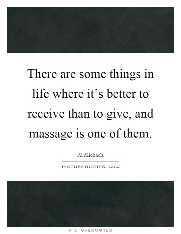 There are some things in life where it's better to receive than to give, and massage is one of them Picture Quote #1