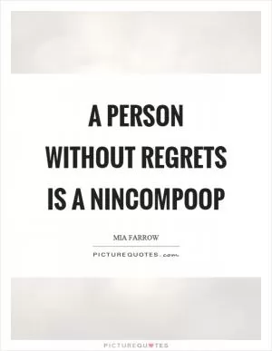 A person without regrets is a nincompoop Picture Quote #1