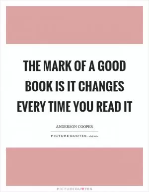 The mark of a good book is it changes every time you read it Picture Quote #1