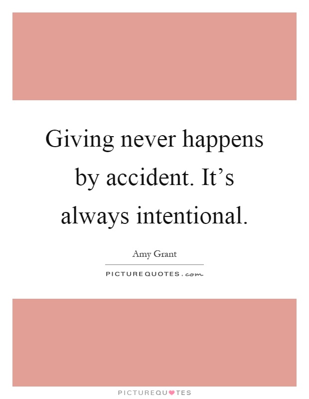 Giving never happens by accident. It's always intentional Picture Quote #1