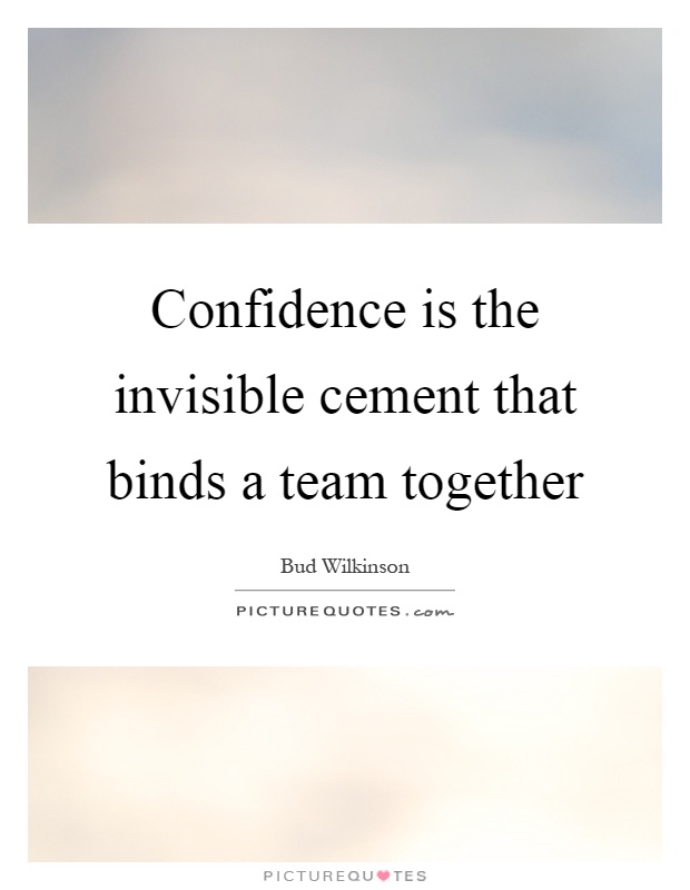 Confidence is the invisible cement that binds a team together Picture Quote #1