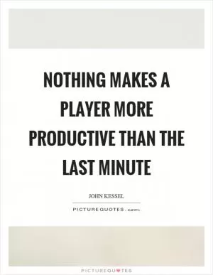 Nothing makes a player more productive than the last minute Picture Quote #1