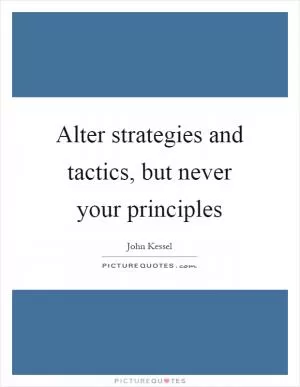 Alter strategies and tactics, but never your principles Picture Quote #1