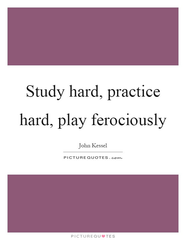 Study hard, practice hard, play ferociously Picture Quote #1