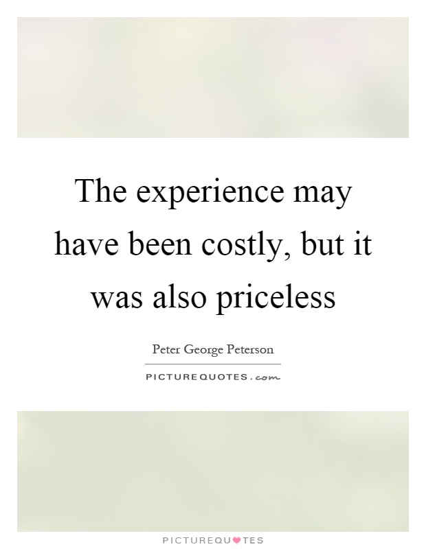 The experience may have been costly, but it was also priceless Picture Quote #1