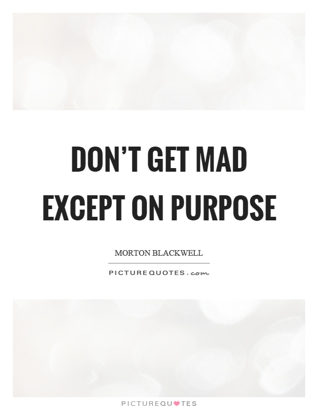 Don't get mad except on purpose Picture Quote #1