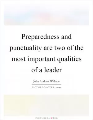 Preparedness and punctuality are two of the most important qualities of a leader Picture Quote #1