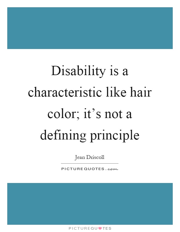 Disability is a characteristic like hair color; it's not a defining principle Picture Quote #1