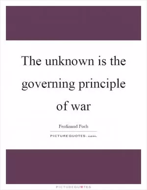 The unknown is the governing principle of war Picture Quote #1