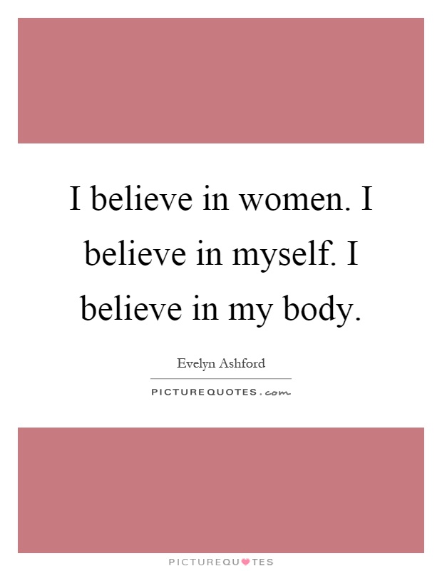 I believe in women. I believe in myself. I believe in my body Picture Quote #1