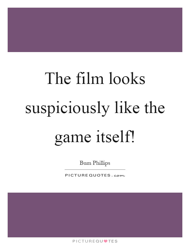 The film looks suspiciously like the game itself! Picture Quote #1