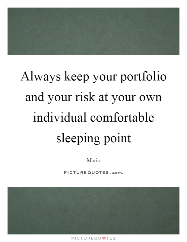 Always keep your portfolio and your risk at your own individual comfortable sleeping point Picture Quote #1