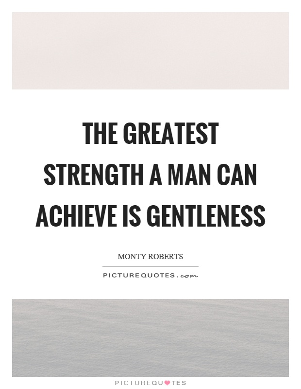 The greatest strength a man can achieve is gentleness Picture Quote #1