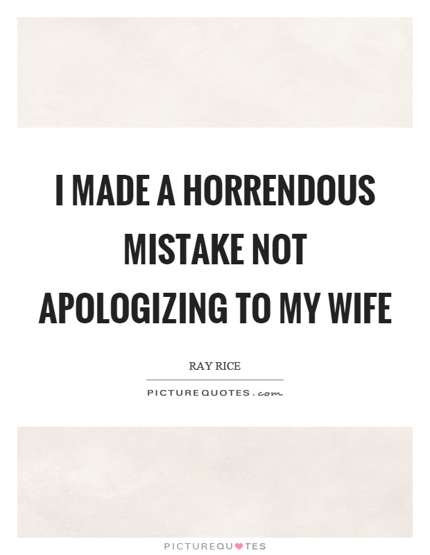 I made a horrendous mistake not apologizing to my wife Picture Quote #1