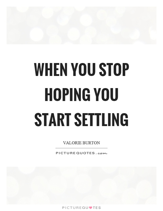 When you stop hoping you start settling Picture Quote #1