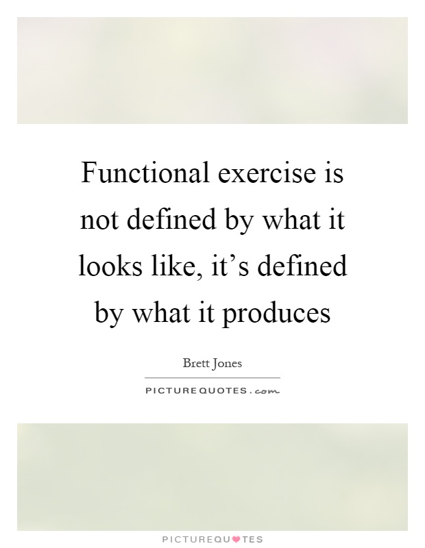 Functional exercise is not defined by what it looks like, it's defined by what it produces Picture Quote #1