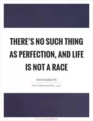 There’s no such thing as perfection, and life is not a race Picture Quote #1