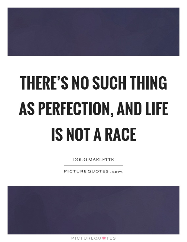 There's no such thing as perfection, and life is not a race Picture Quote #1