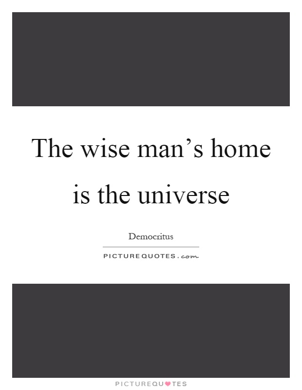 The wise man's home is the universe Picture Quote #1