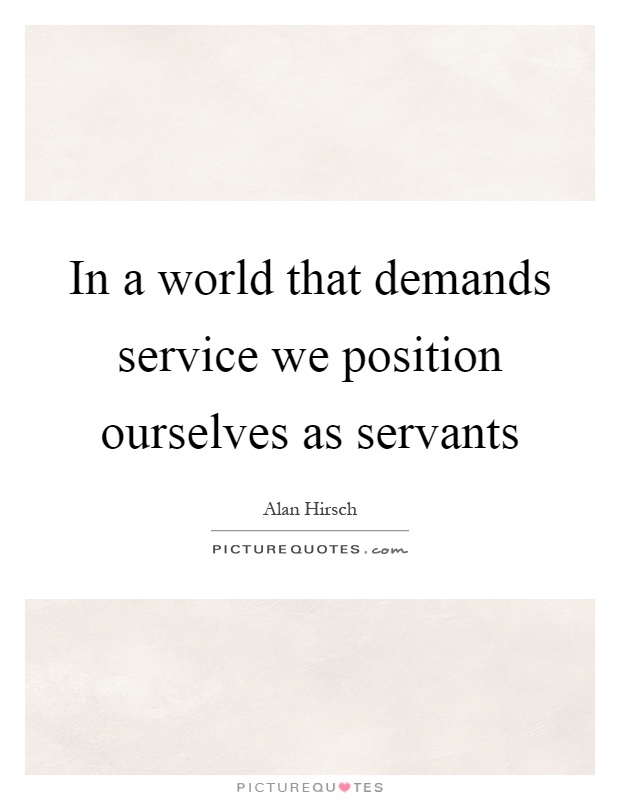In a world that demands service we position ourselves as servants Picture Quote #1