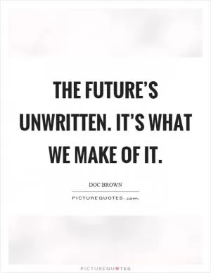 The future’s unwritten. It’s what we make of it Picture Quote #1