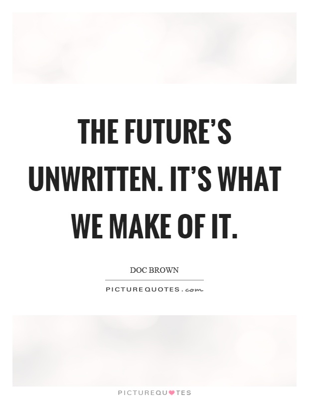 The future's unwritten. It's what we make of it Picture Quote #1