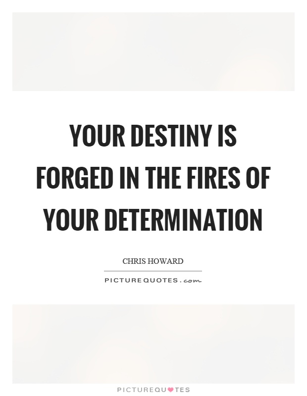 Your destiny is forged in the fires of your determination Picture Quote #1