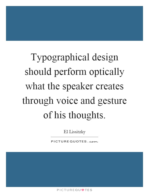 Typographical design should perform optically what the speaker creates through voice and gesture of his thoughts Picture Quote #1