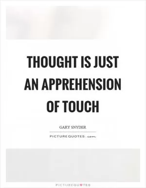 Thought is just an apprehension of touch Picture Quote #1