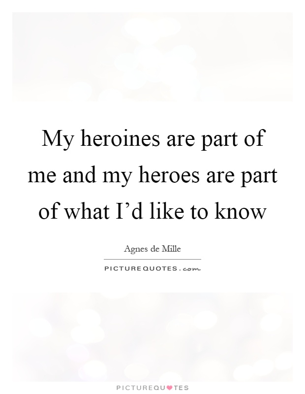 My heroines are part of me and my heroes are part of what I'd like to know Picture Quote #1