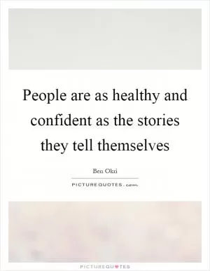 People are as healthy and confident as the stories they tell themselves Picture Quote #1